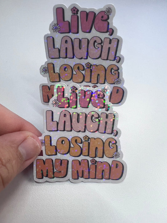 Live, Laugh, Losing My Mind Die Cut Sticker  (c 003)