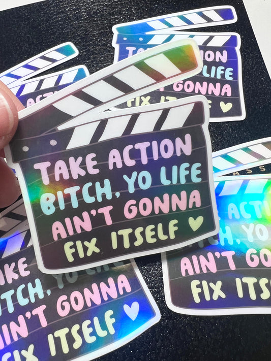 Take Action Bitch Yo Life Ain't Gonna Fix Itself Die Cut Sticker (a 015)