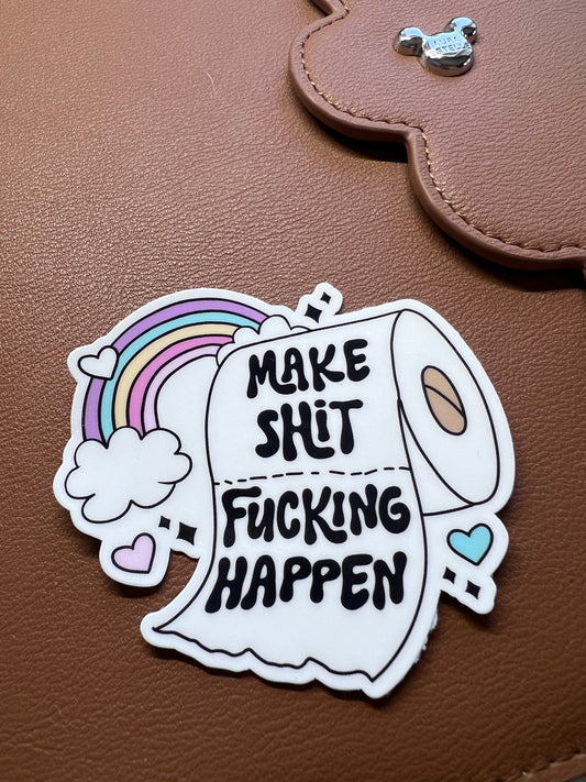 Make Shit Fucken Happen Die Cut Sticker  (c 006)