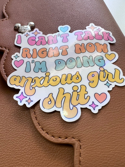 I Can't Talk Right Now I'm Doing Anxious Girl Shit Die Cut Sticker (c 004)